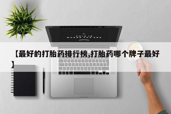 药流药货到付款【最好的打胎药排行榜,打胎药哪个牌子最好】