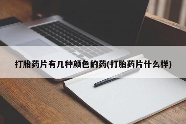 药流药货到付款打胎药片有几种颜色的药(打胎药片什么样)