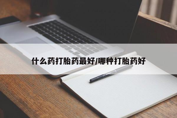 药流药货到付款什么药打胎药最好/哪种打胎药好