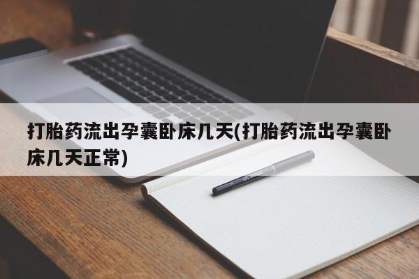 药流药货到付款打胎药流出孕囊卧床几天(打胎药流出孕囊卧床几天正常)