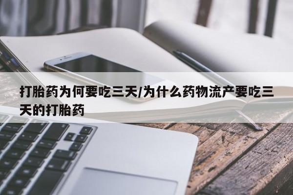 药流药货到付款打胎药为何要吃三天/为什么药物流产要吃三天的打胎药