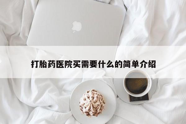 药流药货到付款打胎药医院买需要什么的简单介绍