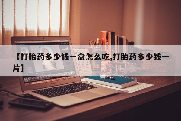 药流药货到付款【打胎药多少钱一盒怎么吃,打胎药多少钱一片】