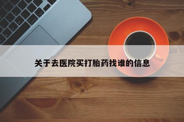 药流药货到付款关于去医院买打胎药找谁的信息